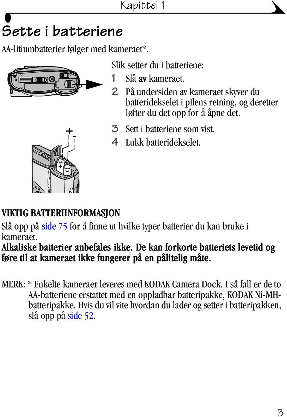 VIKTIG BATTERIINFORMASJON Slå opp på side 75 for å finne ut hvilke typer batterier du kan bruke i kameraet. Alkaliske batterier anbefales ikke.