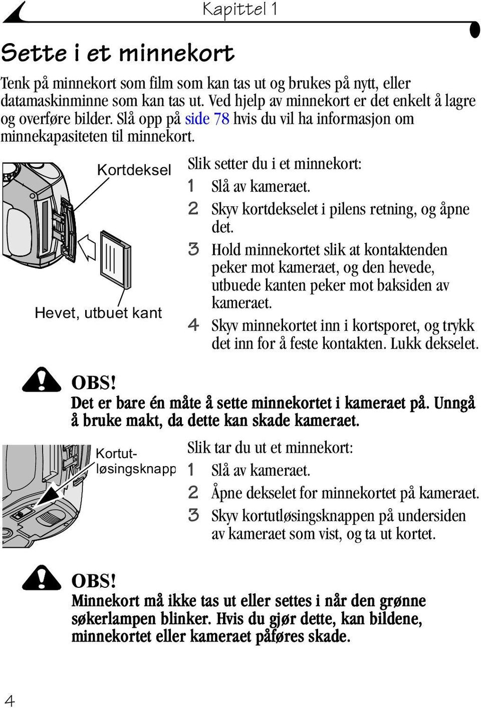 2 Skyv kortdekselet i pilens retning, og åpne det. 3 Hold minnekortet slik at kontaktenden peker mot kameraet, og den hevede, utbuede kanten peker mot baksiden av kameraet.