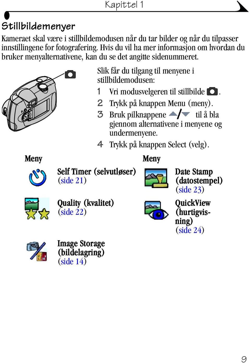 Slik får du tilgang til menyene i stillbildemodusen: 1 Vri modusvelgeren til stillbilde. 2 Trykk på knappen Menu (meny).