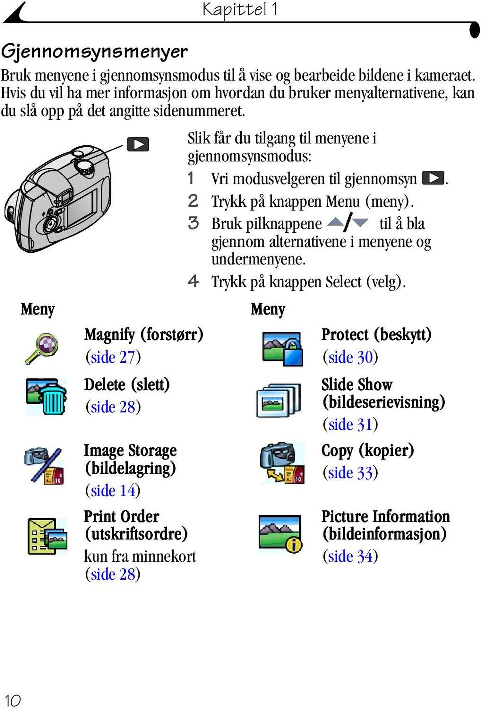 Slik får du tilgang til menyene i gjennomsynsmodus: 1 Vri modusvelgeren til gjennomsyn. 2 Trykk på knappen Menu (meny).