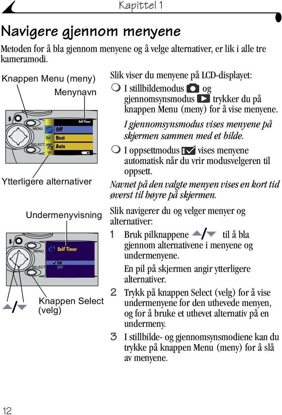 I gjennomsynsmodus vises menyene på skjermen sammen med et bilde.! I oppsettmodus vises menyene automatisk når du vrir modusvelgeren til oppsett.