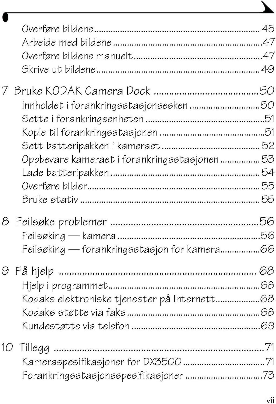 .. 54 Overføre bilder... 55 Bruke stativ... 55 8 Feilsøke problemer...56 Feilsøking kamera...56 Feilsøking forankringsstasjon for kamera...66 9 Få hjelp... 68 Hjelp i programmet.