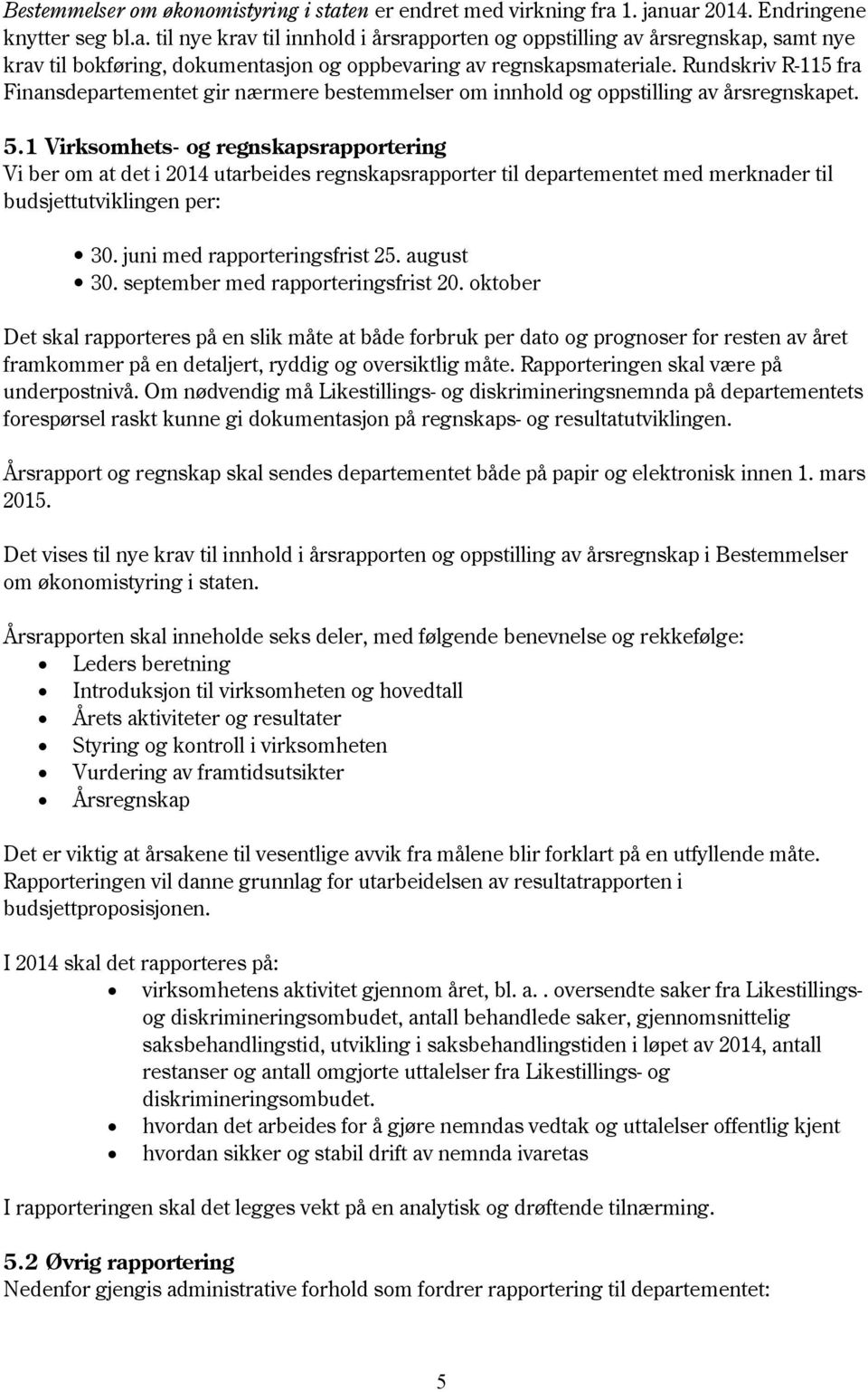 1 Virksomhets- og regnskapsrapportering Vi ber om at det i 2014 utarbeides regnskapsrapporter til departementet med merknader til budsjettutviklingen per: 30. juni med rapporteringsfrist 25.