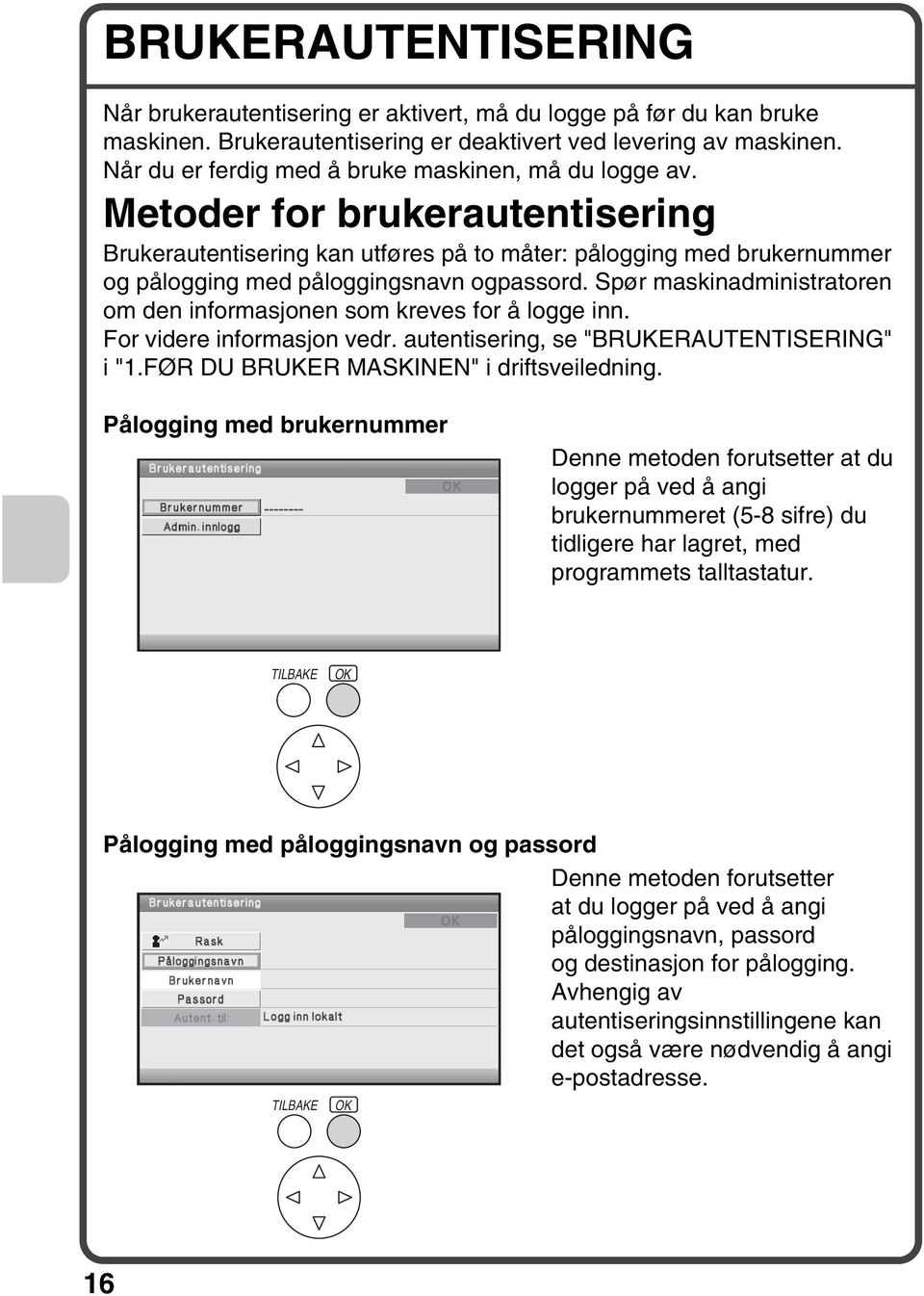 Metoder for brukerautentisering Brukerautentisering kan utføres på to måter: pålogging med brukernummer og pålogging med påloggingsnavn ogpassord.