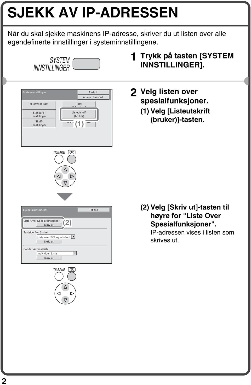 Systeminnstillinger skjermkontrast Standard- Innstillinger Skuff- Innstillinger Total Tellerstand Listeutskrift (bruker) USB-enhetskontroll (1) Avslutt Admin.