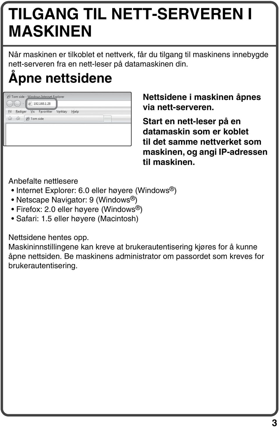 5 eller høyere (Macintosh) Nettsidene i maskinen åpnes via nett-serveren.