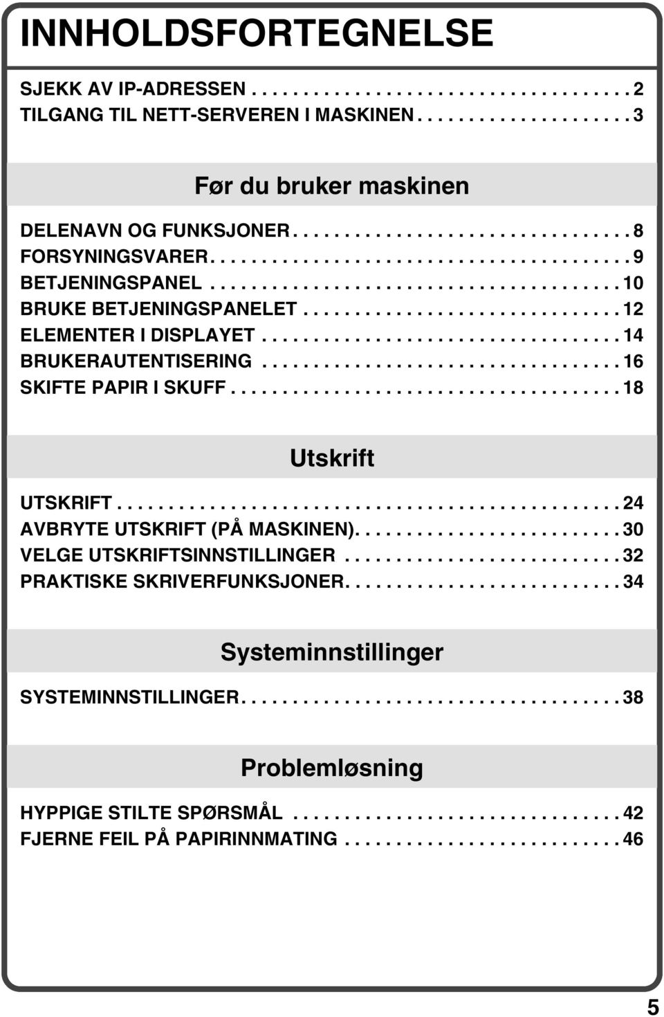 .............................. 12 ELEMENTER I DISPLAYET................................... 14 BRUKERAUTENTISERING................................... 16 SKIFTE PAPIR I SKUFF...................................... 18 Utskrift UTSKRIFT.