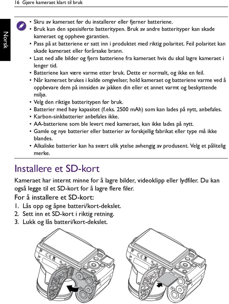 Last ned alle bilder og fjern batteriene fra kameraet hvis du skal lagre kameraet i lenger tid. Batteriene kan være varme etter bruk. Dette er normalt, og ikke en feil.