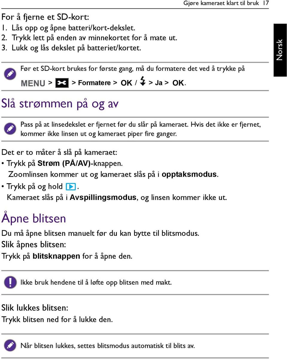 Zoomlinsen kommer ut og kameraet slås på i opptaksmodus. Trykk på og hold. Kameraet slås på i Avspillingsmodus, og linsen kommer ikke ut. Åpne blitsen > > Formatere > OK / > Ja > OK.