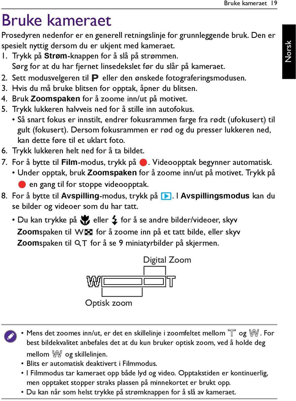 Bruk Zoomspaken for å zoome inn/ut på motivet. 5. Trykk lukkeren halvveis ned for å stille inn autofokus. Så snart fokus er innstilt, endrer fokusrammen farge fra rødt (ufokusert) til gult (fokusert).