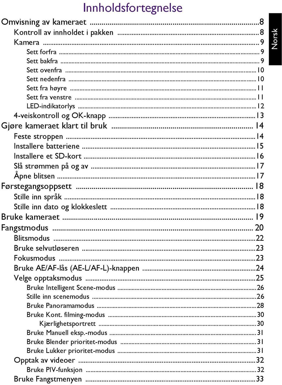 ..17 Åpne blitsen...17 Førstegangsoppsett... 18 Stille inn språk...18 Stille inn dato og klokkeslett...18 Bruke kameraet... 19 Fangstmodus... 20 Blitsmodus...22 Bruke selvutløseren...23 Fokusmodus.