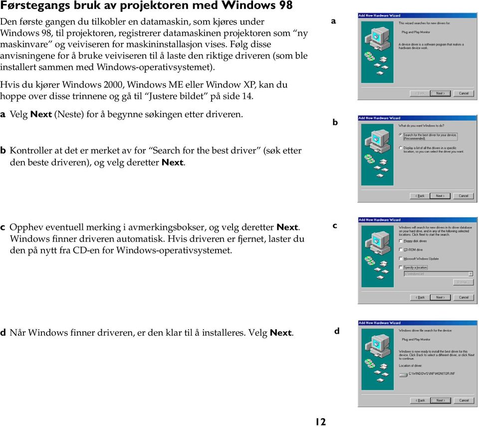 Hvis du kjører Windows 2000, Windows ME eller Window XP, kan du hoppe over disse trinnene og gå til Justere bildet på side 14. a Velg Next (Neste) for å begynne søkingen etter driveren.