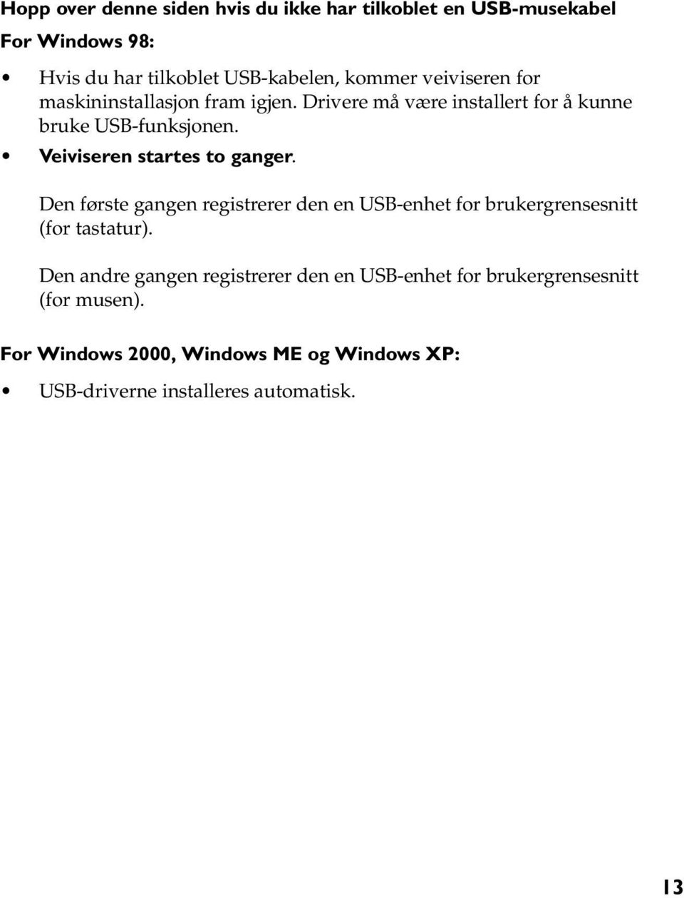 Veiviseren startes to ganger. Den første gangen registrerer den en USB-enhet for brukergrensesnitt (for tastatur).