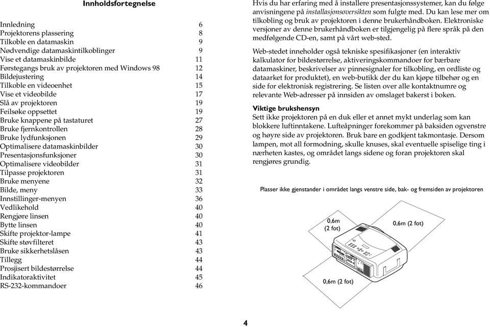 Optimalisere datamaskinbilder 30 Presentasjonsfunksjoner 30 Optimalisere videobilder 31 Tilpasse projektoren 31 Bruke menyene 32 Bilde, meny 33 Innstillinger-menyen 36 Vedlikehold 40 Rengjøre linsen