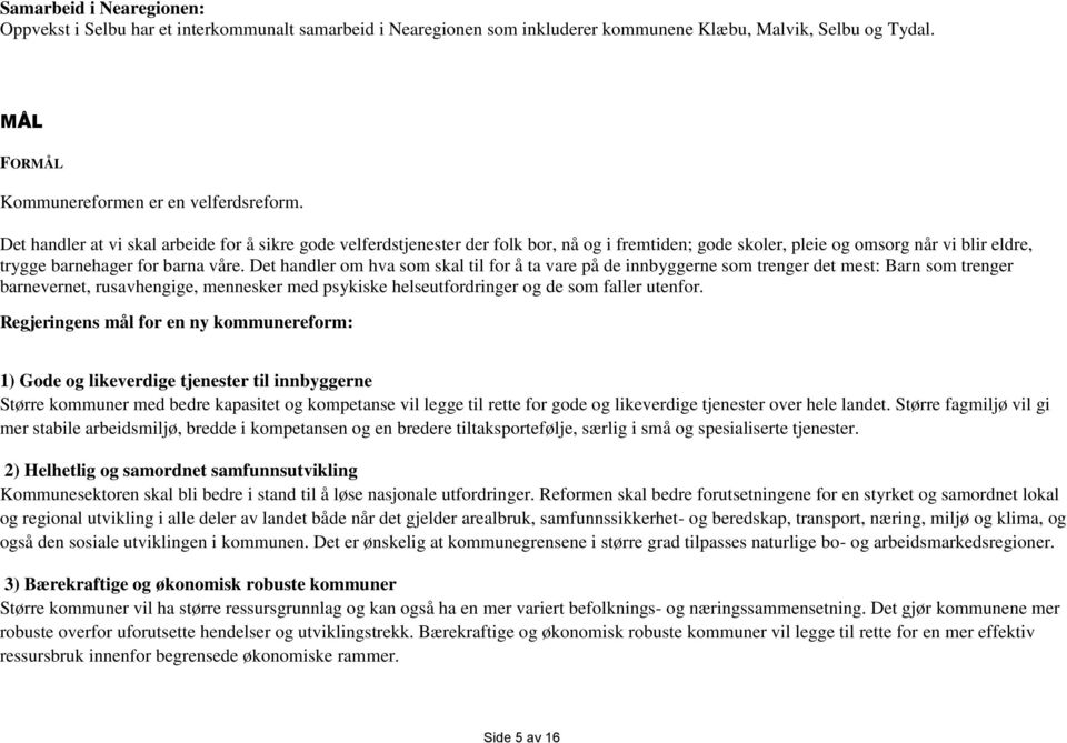 Det handler om hva som skal til for å ta vare på de innbyggerne som trenger det mest: Barn som trenger barnevernet, rusavhengige, mennesker med psykiske helseutfordringer og de som faller utenfor.