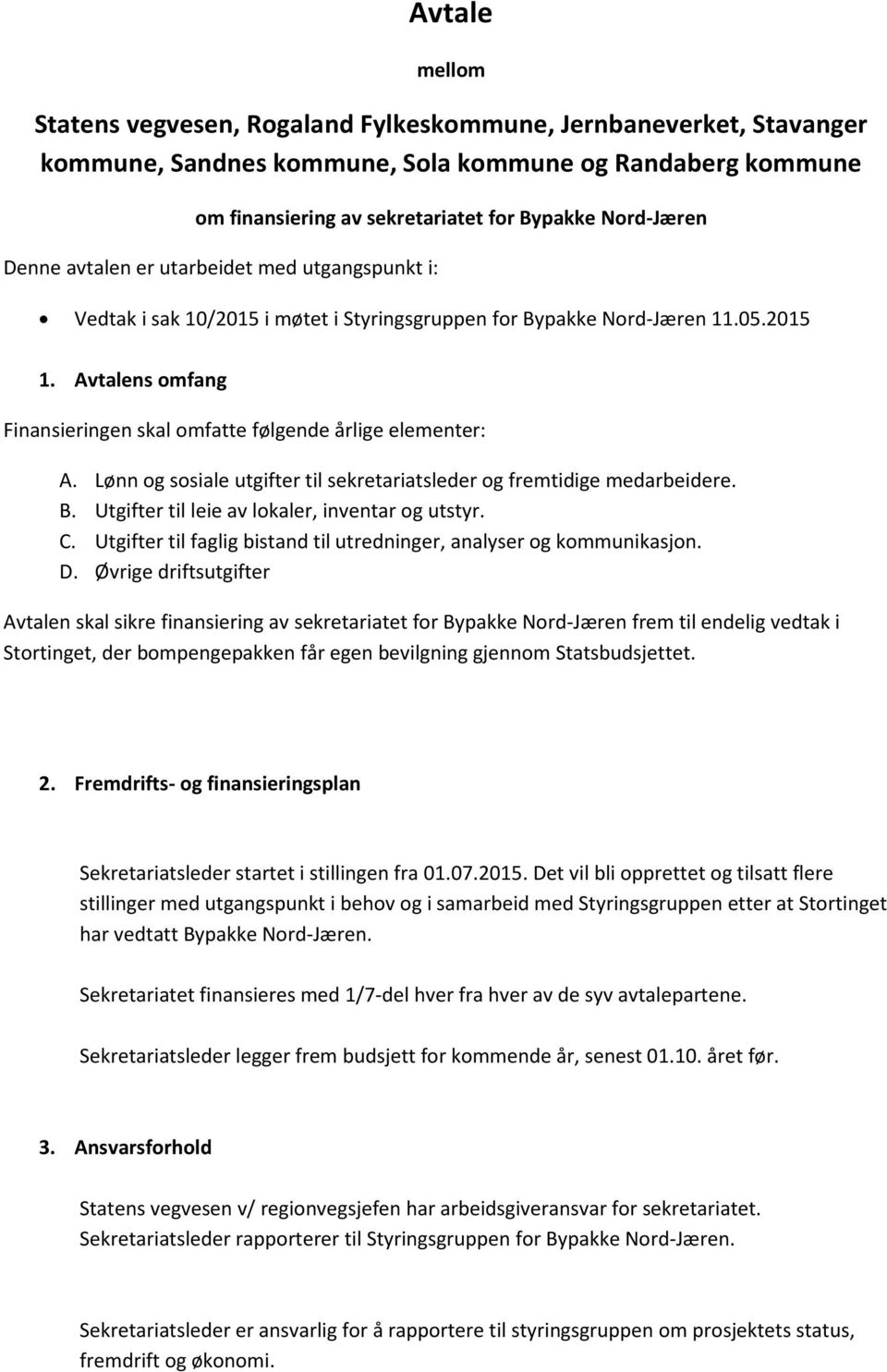 Avtalens omfang Finansieringen skal omfatte følgende årlige elementer: A. Lønn og sosiale utgifter til sekretariatsleder og fremtidige medarbeidere. B.