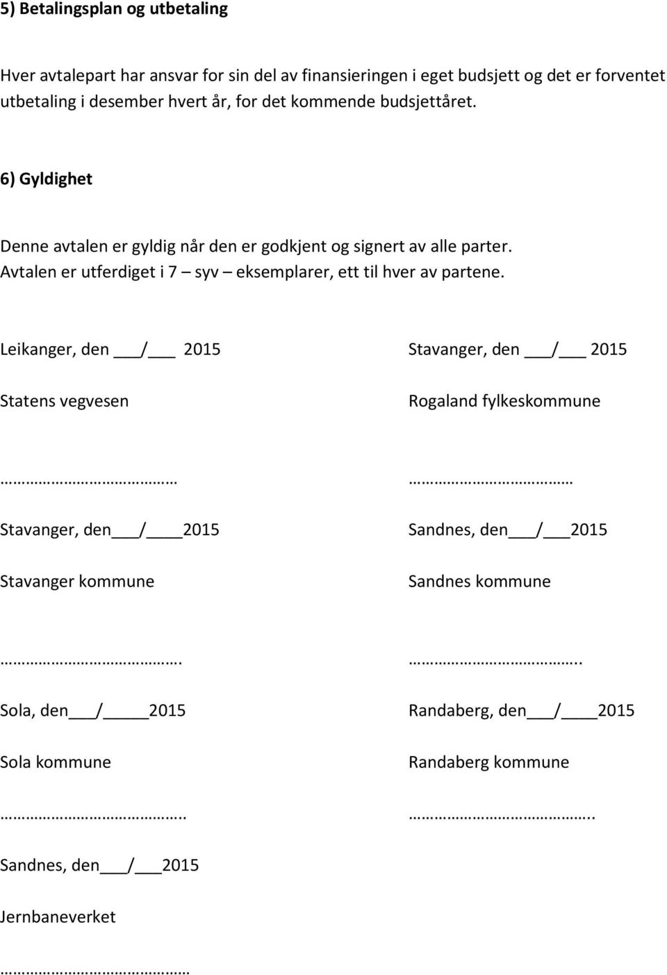 Avtalen er utferdiget i 7 syv eksemplarer, ett til hver av partene.