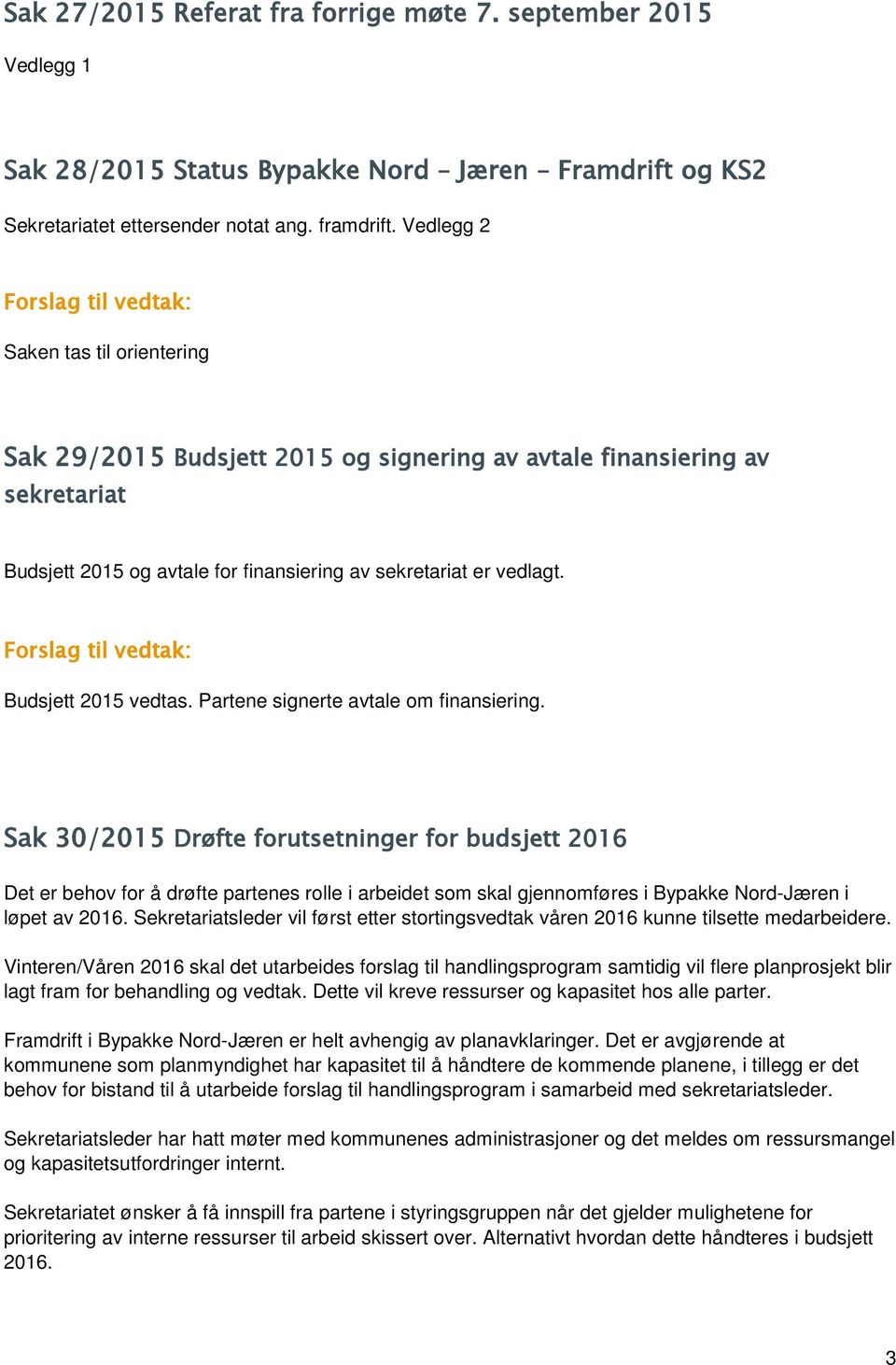 Forslag til vedtak: Budsjett 2015 vedtas. Partene signerte avtale om finansiering.