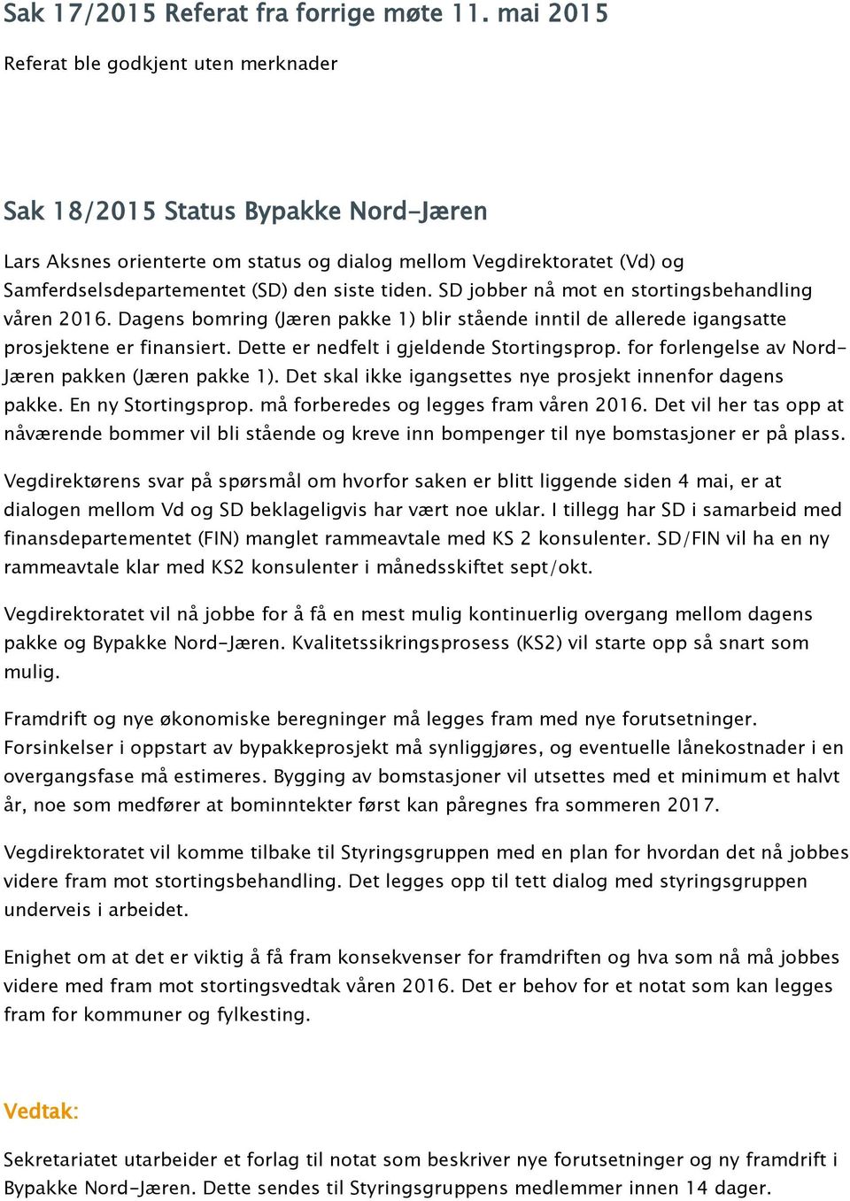 tiden. SD jobber nå mot en stortingsbehandling våren 2016. Dagens bomring (Jæren pakke 1) blir stående inntil de allerede igangsatte prosjektene er finansiert.