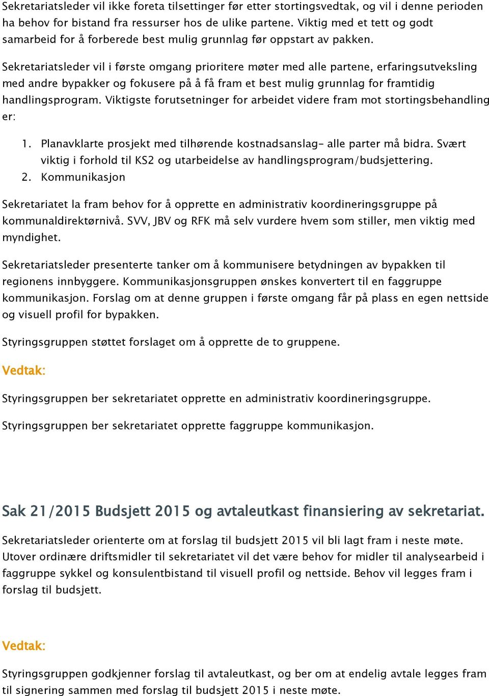 Sekretariatsleder vil i første omgang prioritere møter med alle partene, erfaringsutveksling med andre bypakker og fokusere på å få fram et best mulig grunnlag for framtidig handlingsprogram.