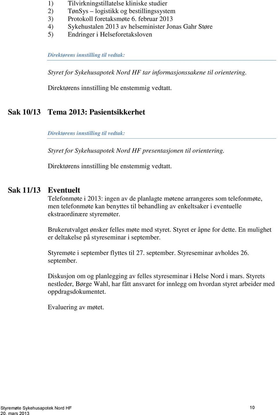 orientering. Direktørens innstilling ble enstemmig vedtatt. Sak 10/13 Tema 2013: Pasientsikkerhet Direktørens innstilling til vedtak: Styret for Sykehusapotek Nord HF presentasjonen til orientering.