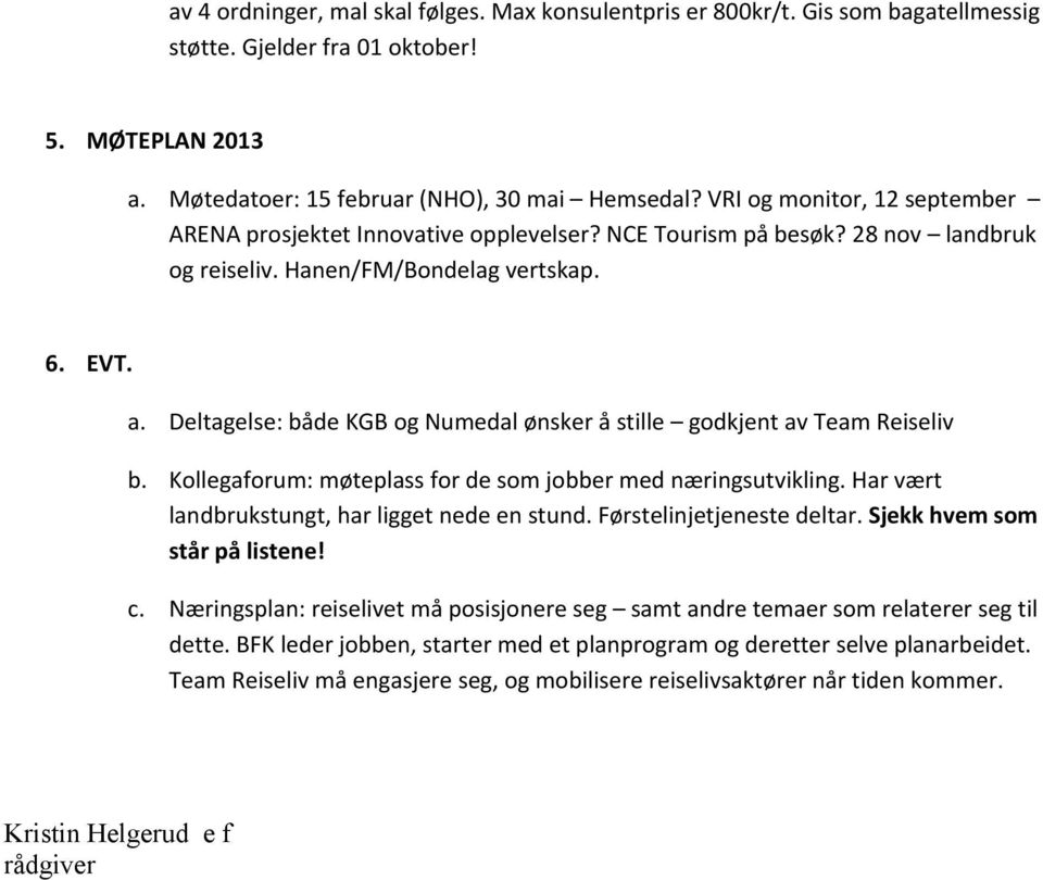 Deltagelse: både KGB og Numedal ønsker å stille godkjent av Team Reiseliv b. Kollegaforum: møteplass for de som jobber med næringsutvikling. Har vært landbrukstungt, har ligget nede en stund.