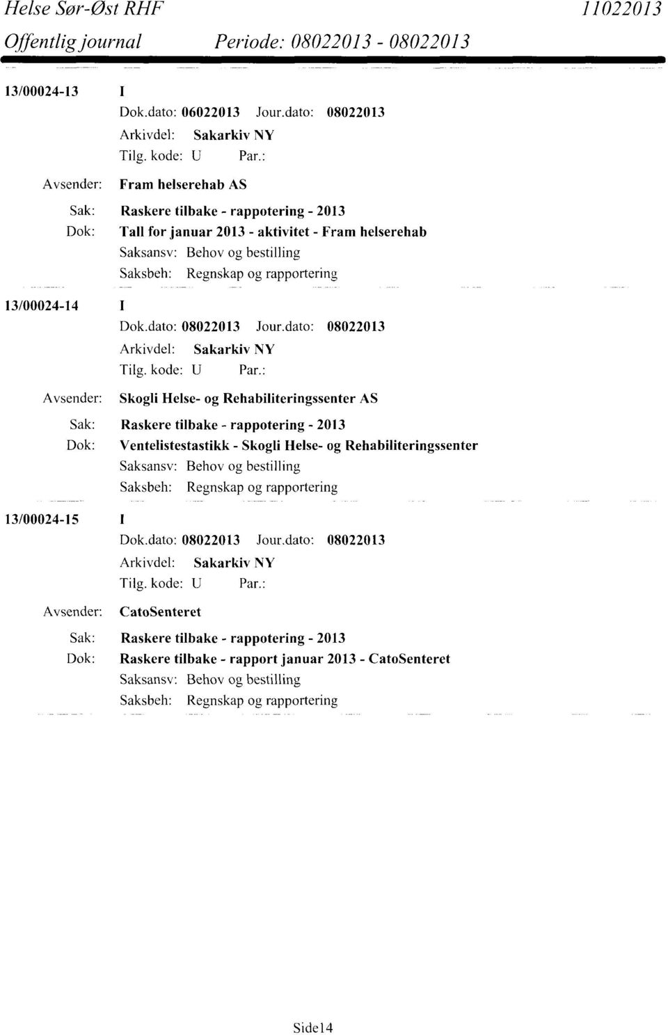 dato: 08022013 Avsender: Skogli Helse- og Rehabiliteringssenter AS Sak: Raskere tilbake - rappotering - 2013 Dok: Ventelistestastikk - Skogli Helse- og Rehabiliteringssenter Saksansv: Behov