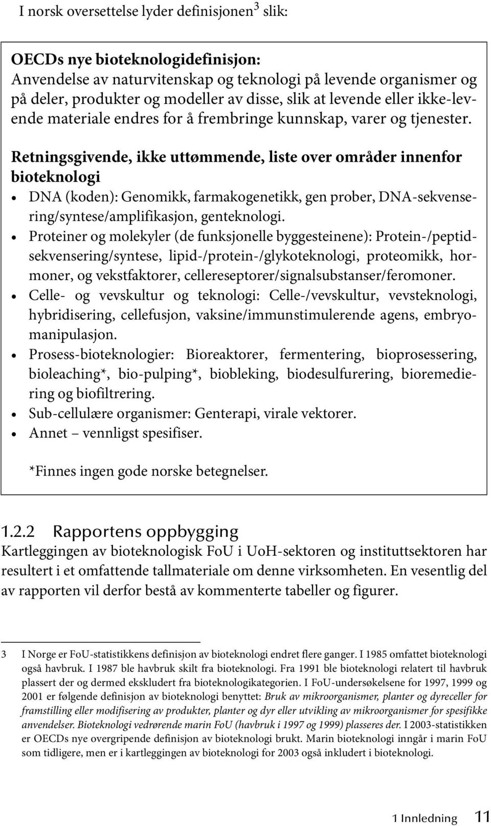 Retningsgivende, ikke uttømmende, liste over områder innenfor bioteknologi DNA (koden): Genomikk, farmakogenetikk, gen prober, DNA-sekvensering/syntese/amplifikasjon, genteknologi.