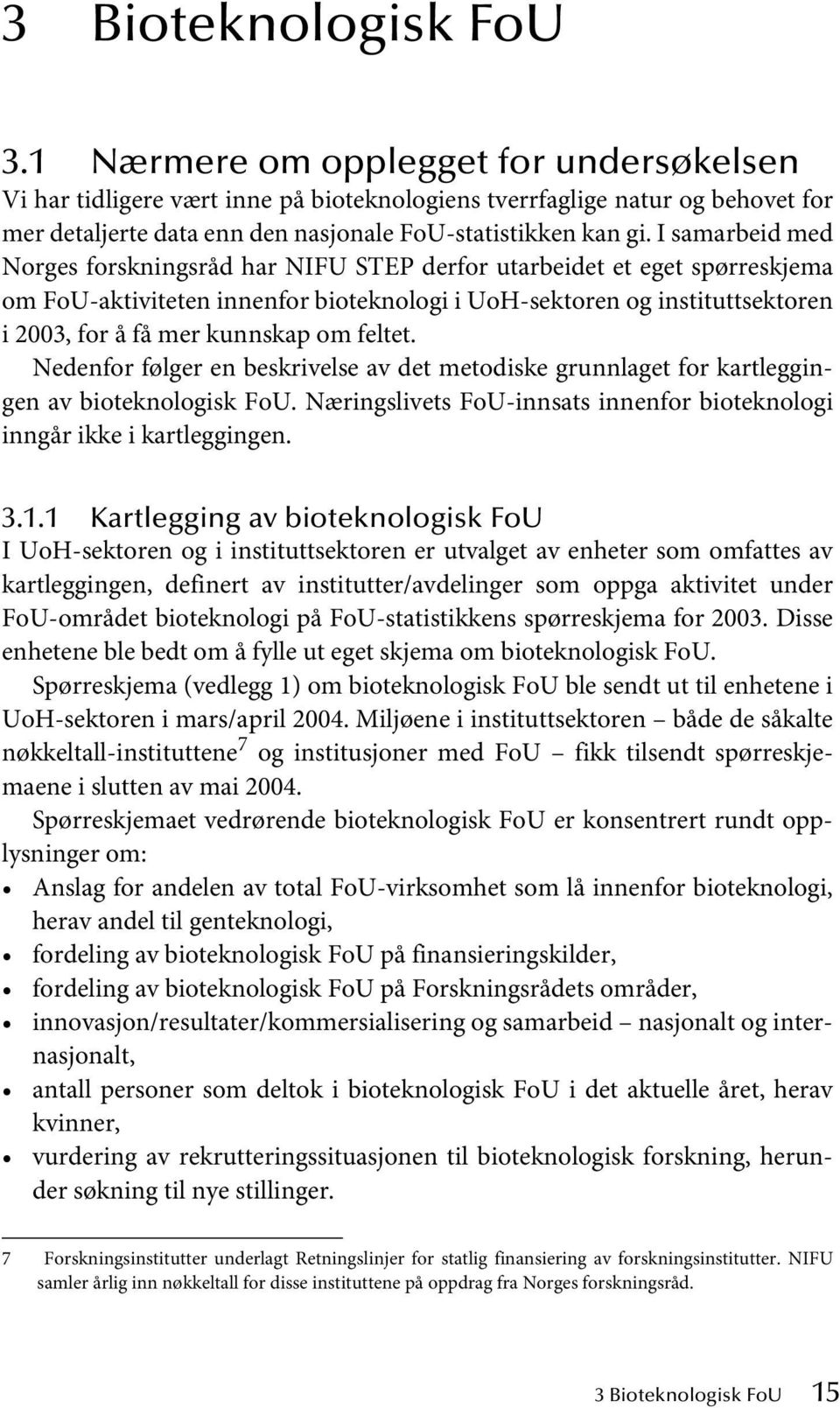 I samarbeid med Norges forskningsråd har NIFU STEP derfor utarbeidet et eget spørreskjema om FoU-aktiviteten innenfor bioteknologi i UoH-sektoren og instituttsektoren i 2003, for å få mer kunnskap om