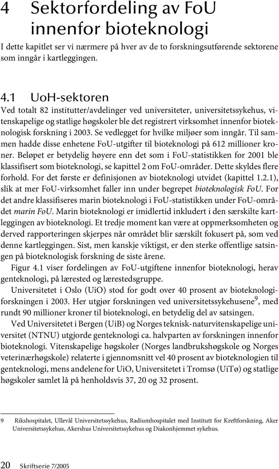 Se vedlegget for hvilke miljøer som inngår. Til sammen hadde disse enhetene FoU-utgifter til bioteknologi på 612 millioner kroner.