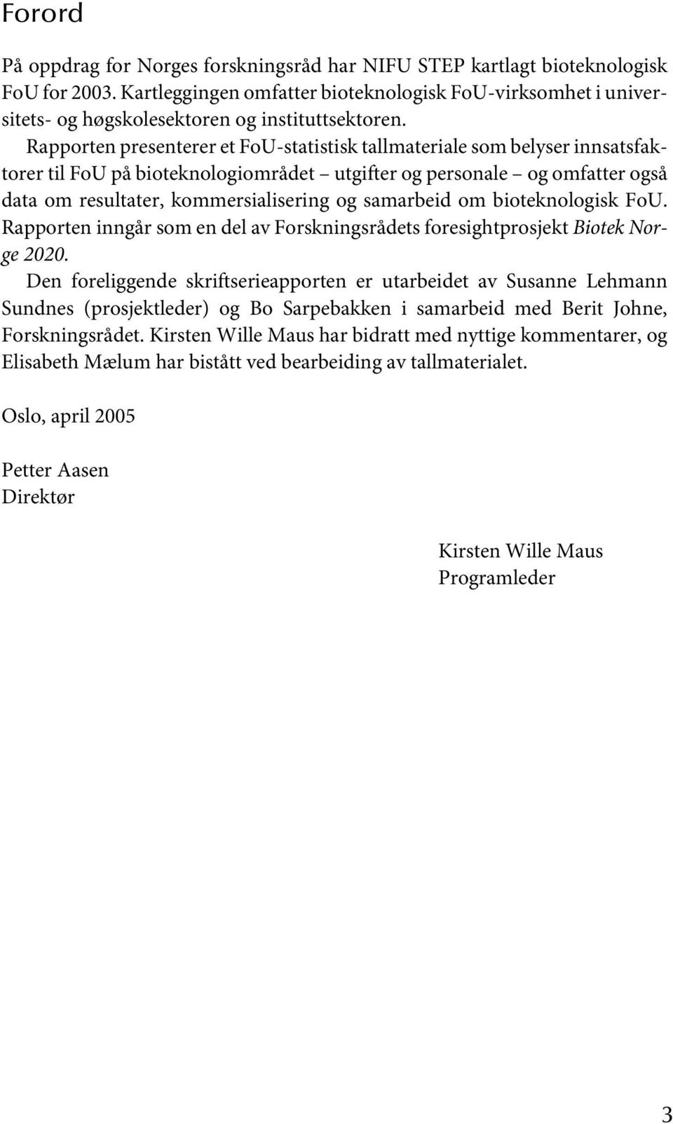 Rapporten presenterer et FoU-statistisk tallmateriale som belyser innsatsfaktorer til FoU på bioteknologiområdet utgifter og personale og omfatter også data om resultater, kommersialisering og