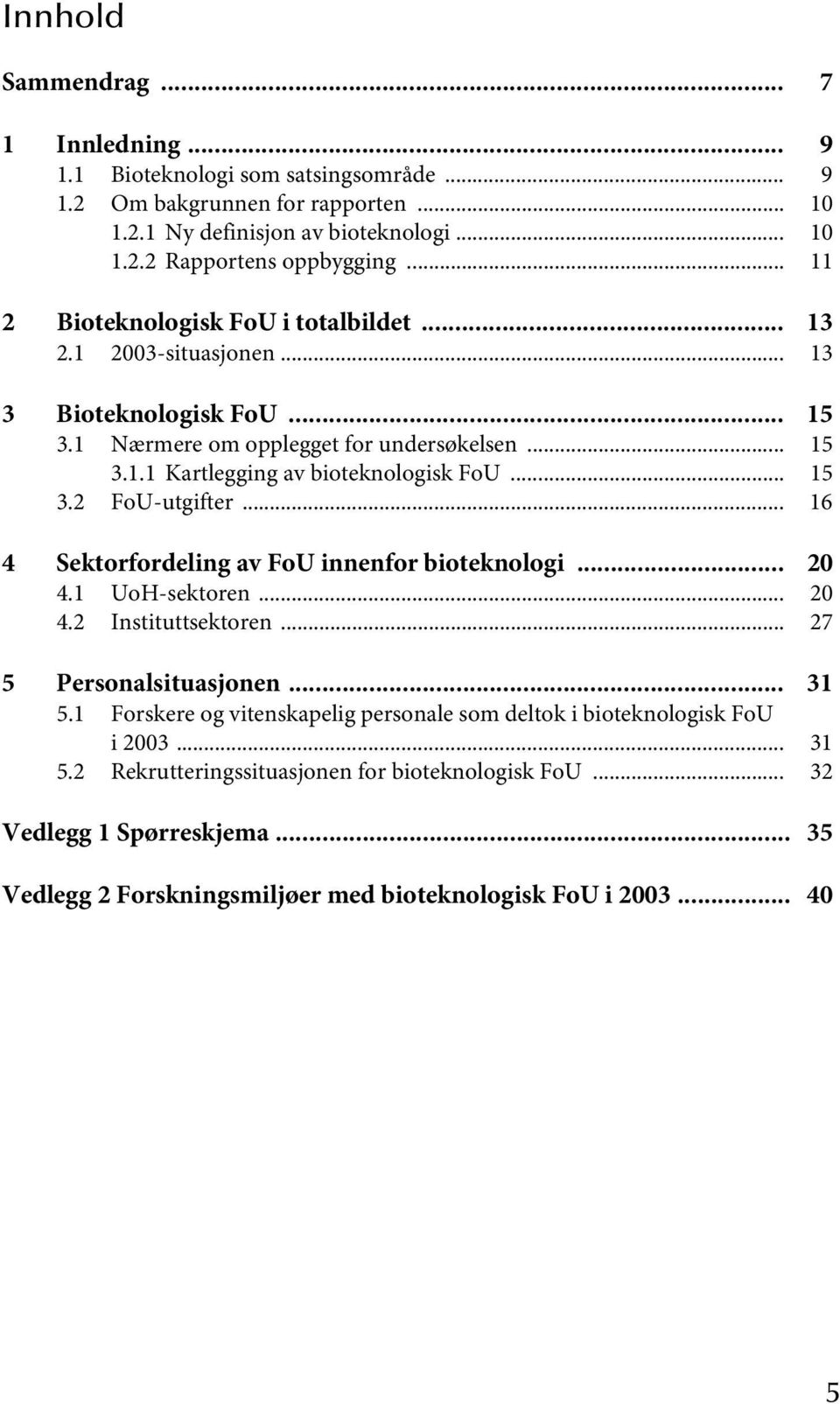 .. 15 3.2 FoU-utgifter... 16 4 Sektorfordeling av FoU innenfor bioteknologi... 20 4.1 UoH-sektoren... 20 4.2 Instituttsektoren... 27 5 Personalsituasjonen... 31 5.