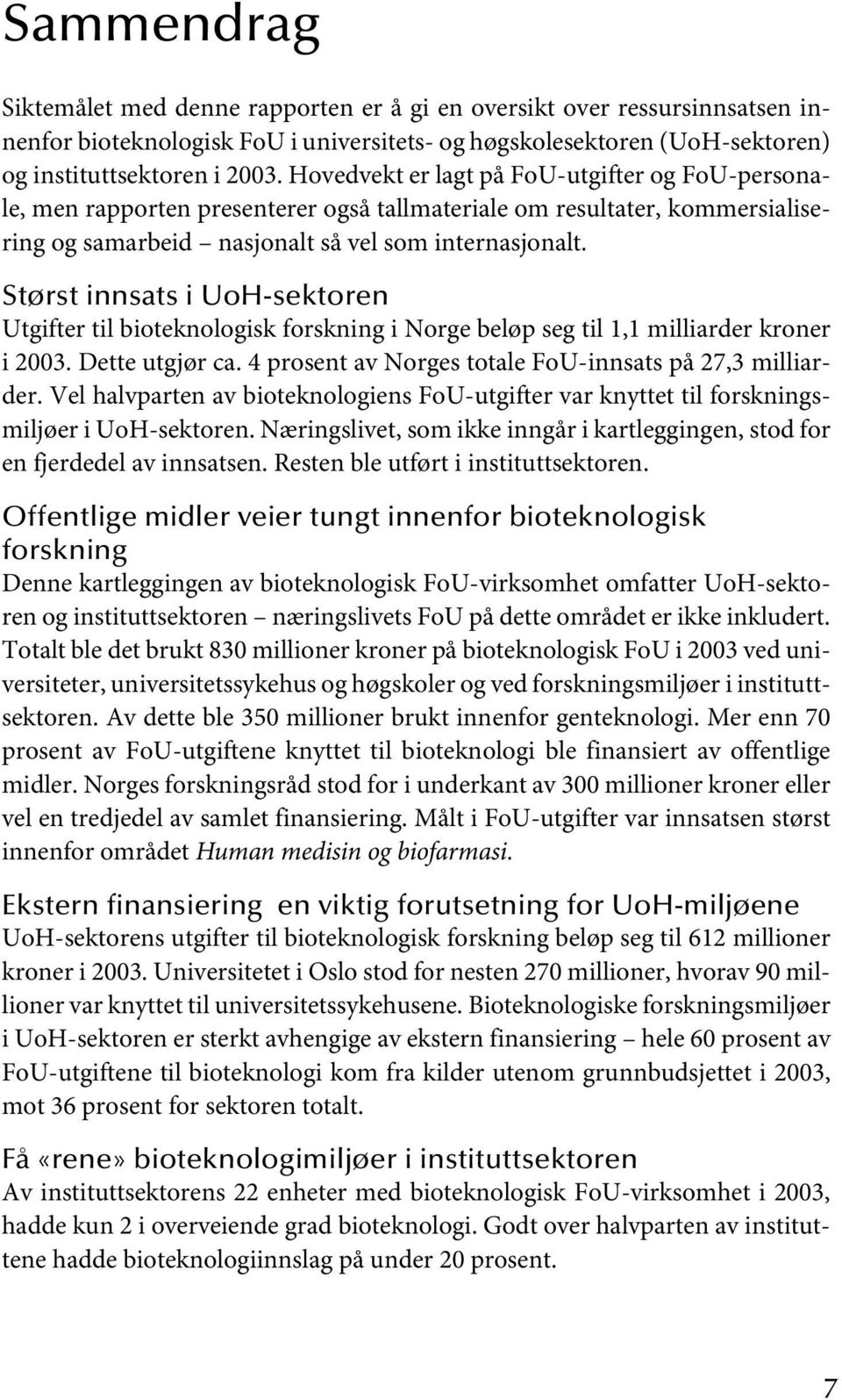 Størst innsats i UoH-sektoren Utgifter til bioteknologisk forskning i Norge beløp seg til 1,1 milliarder kroner i 2003. Dette utgjør ca. 4 prosent av Norges totale FoU-innsats på 27,3 milliarder.