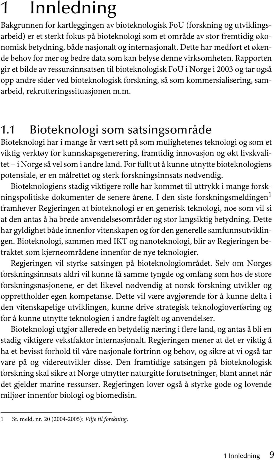 Rapporten gir et bilde av ressursinnsatsen til bioteknologisk FoU i Norge i 2003 og tar også opp andre sider ved bioteknologisk forskning, så som kommersialisering, samarbeid,