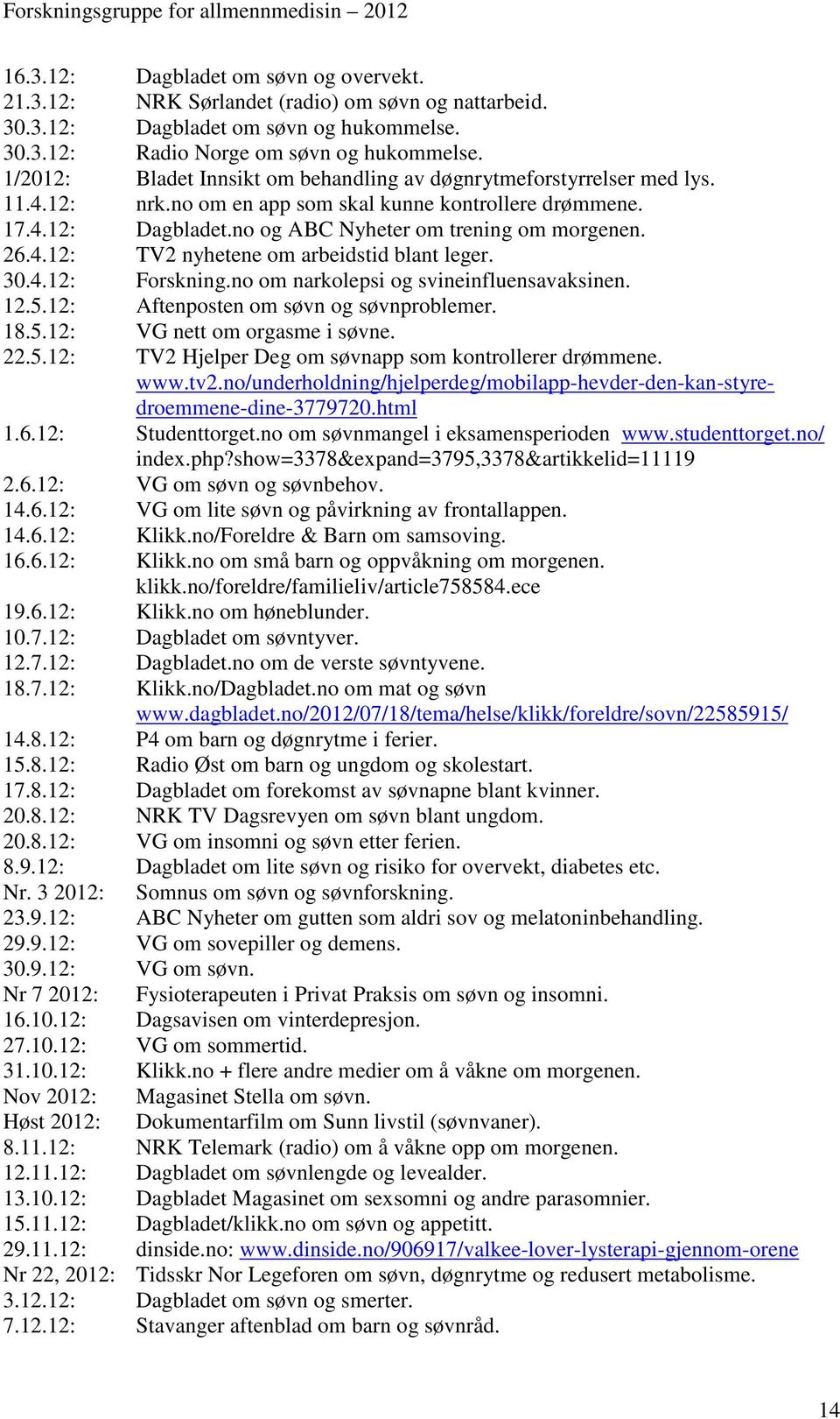 4.12: TV2 nyhetene om arbeidstid blant leger. 30.4.12: Forskning.no om narkolepsi og svineinfluensavaksinen. 12.5.12: Aftenposten om søvn og søvnproblemer. 18.5.12: VG nett om orgasme i søvne. 22.5.12: TV2 Hjelper Deg om søvnapp som kontrollerer drømmene.