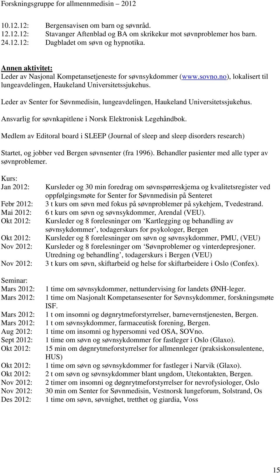 Leder av Senter for Søvnmedisin, lungeavdelingen, Haukeland Universitetssjukehus. Ansvarlig for søvnkapitlene i Norsk Elektronisk Legehåndbok.