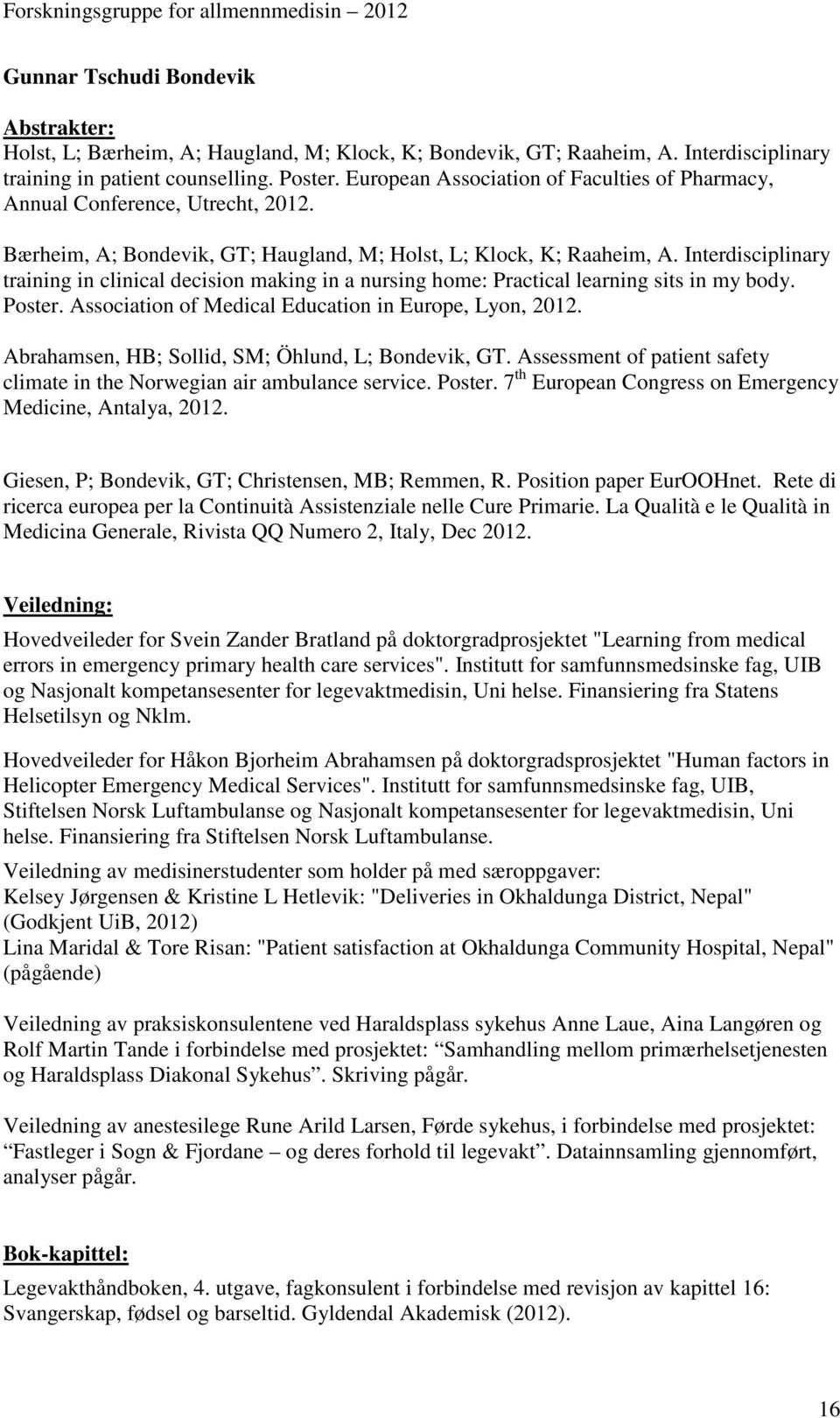 Interdisciplinary training in clinical decision making in a nursing home: Practical learning sits in my body. Poster. Association of Medical Education in Europe, Lyon, 2012.