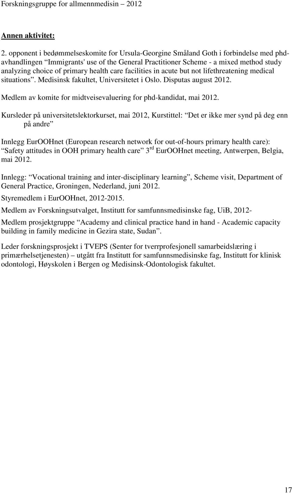 health care facilities in acute but not lifethreatening medical situations. Medisinsk fakultet, Universitetet i Oslo. Disputas august 2012.