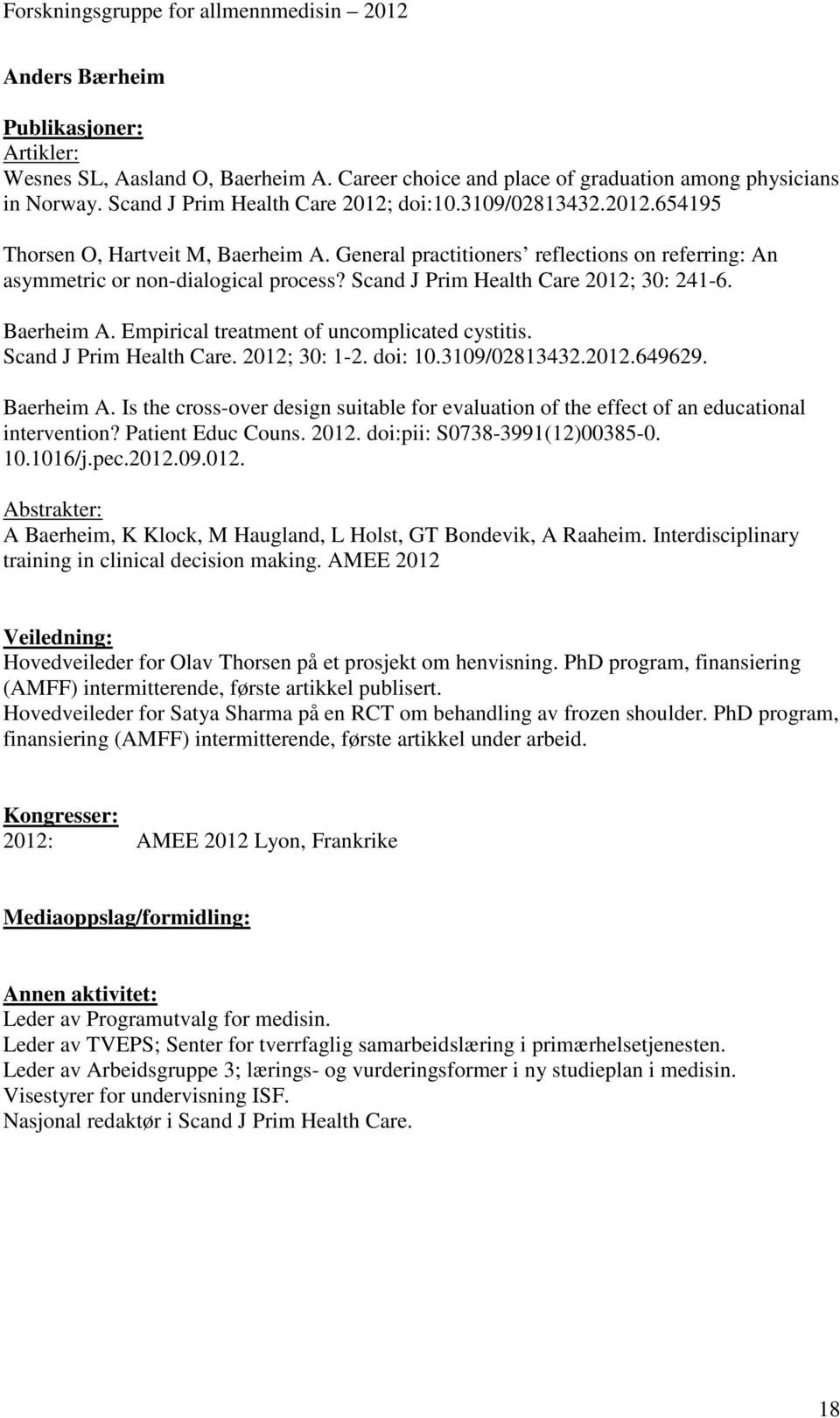 Baerheim A. Empirical treatment of uncomplicated cystitis. Scand J Prim Health Care. 2012; 30: 1-2. doi: 10.3109/02813432.2012.649629. Baerheim A.