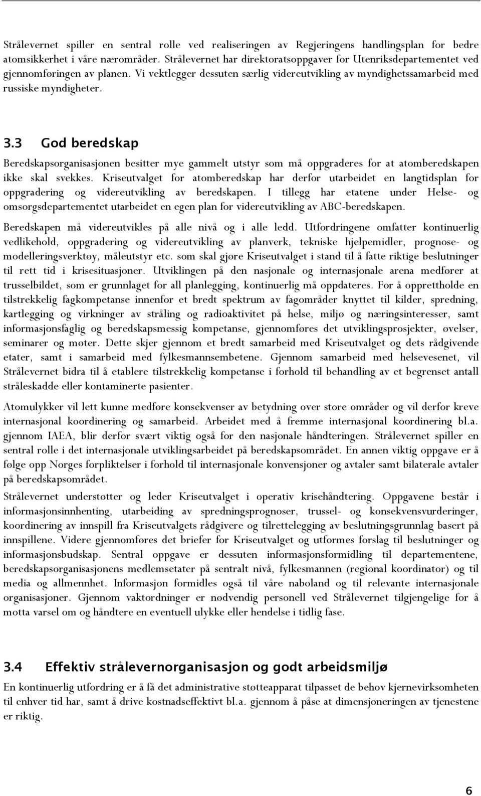 3 God beredskap Beredskapsorganisasjonen besitter mye gammelt utstyr som må oppgraderes for at atomberedskapen ikke skal svekkes.