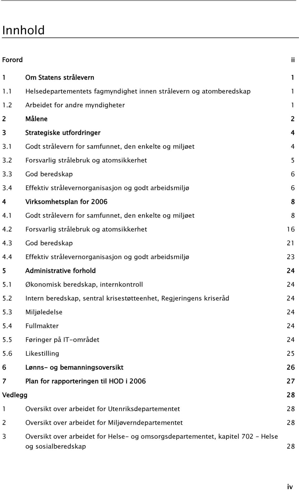 4 Effektiv strålevernorganisasjon og godt arbeidsmiljø 6 4 Virksomhetsplan for 2006 8 4.1 Godt strålevern for samfunnet, den enkelte og miljøet 8 4.2 Forsvarlig strålebruk og atomsikkerhet 16 4.