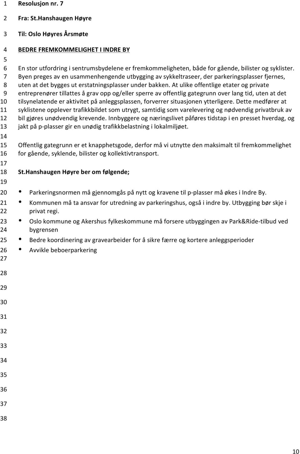 At ulike offentlige etater og private entreprenører tillattes å grav opp og/eller sperre av offentlig gategrunn over lang tid, uten at det tilsynelatende er aktivitet på anleggsplassen, forverrer