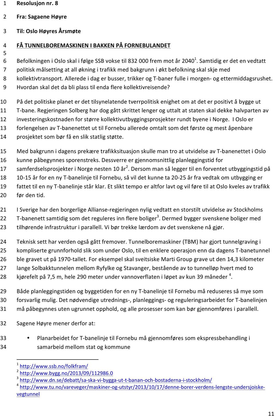 Allerede i dag er busser, trikker og T- baner fulle i morgen- og ettermiddagsrushet. Hvordan skal det da bli plass til enda flere kollektivreisende?