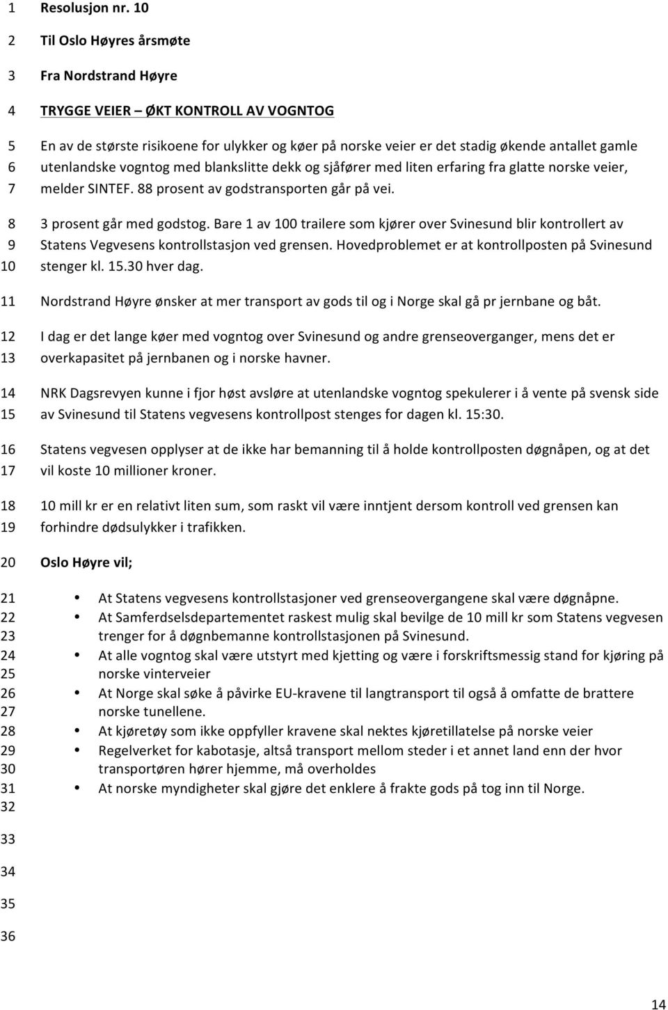 vogntog med blankslitte dekk og sjåfører med liten erfaring fra glatte norske veier, melder SINTEF. prosent av godstransporten går på vei. prosent går med godstog.