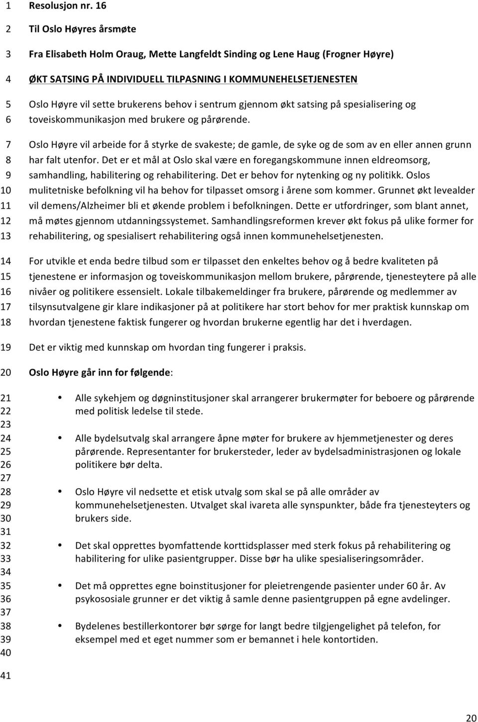 behov i sentrum gjennom økt satsing på spesialisering og toveiskommunikasjon med brukere og pårørende.