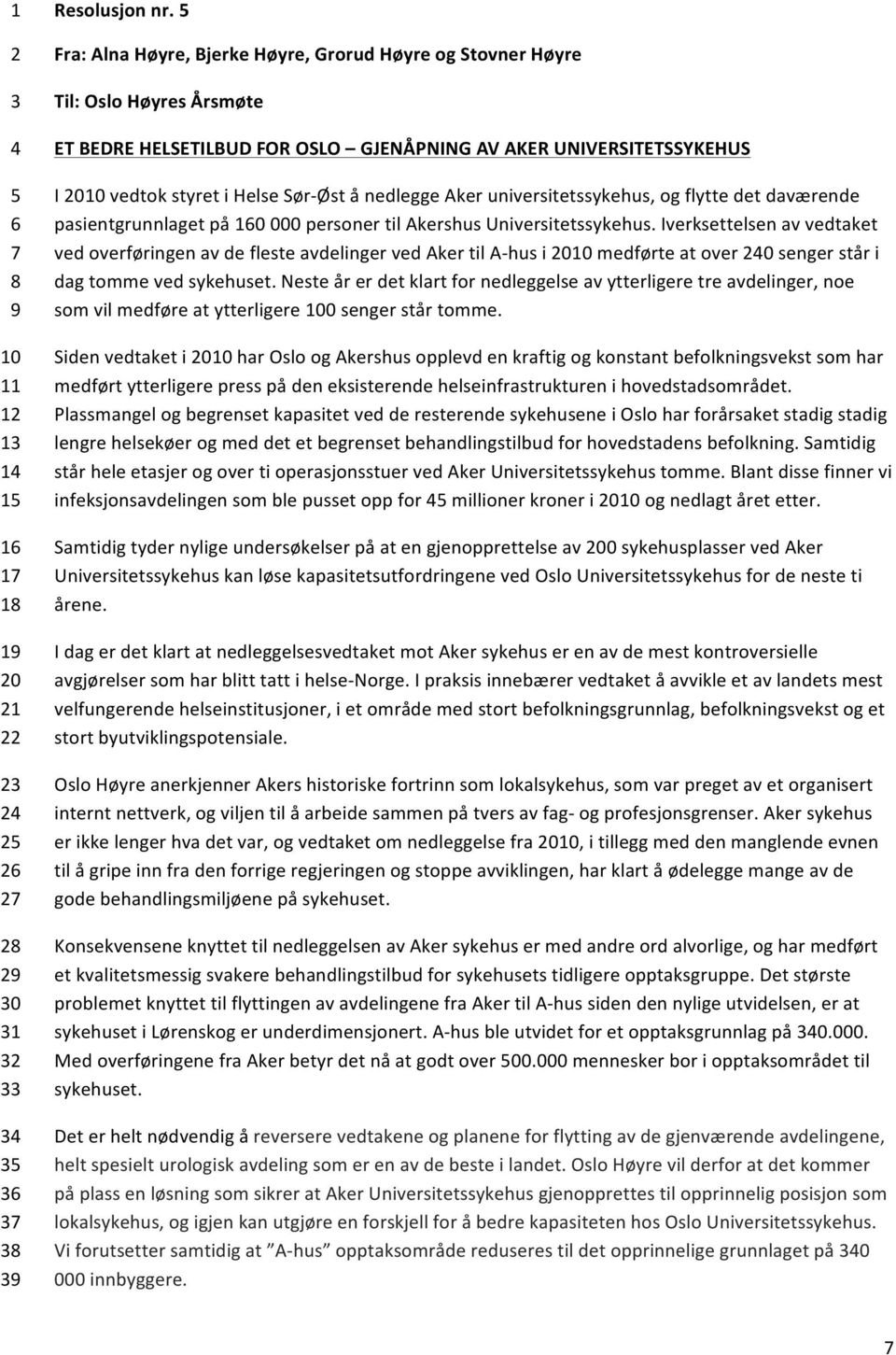 Aker universitetssykehus, og flytte det daværende pasientgrunnlaget på 0 000 personer til Akershus Universitetssykehus.