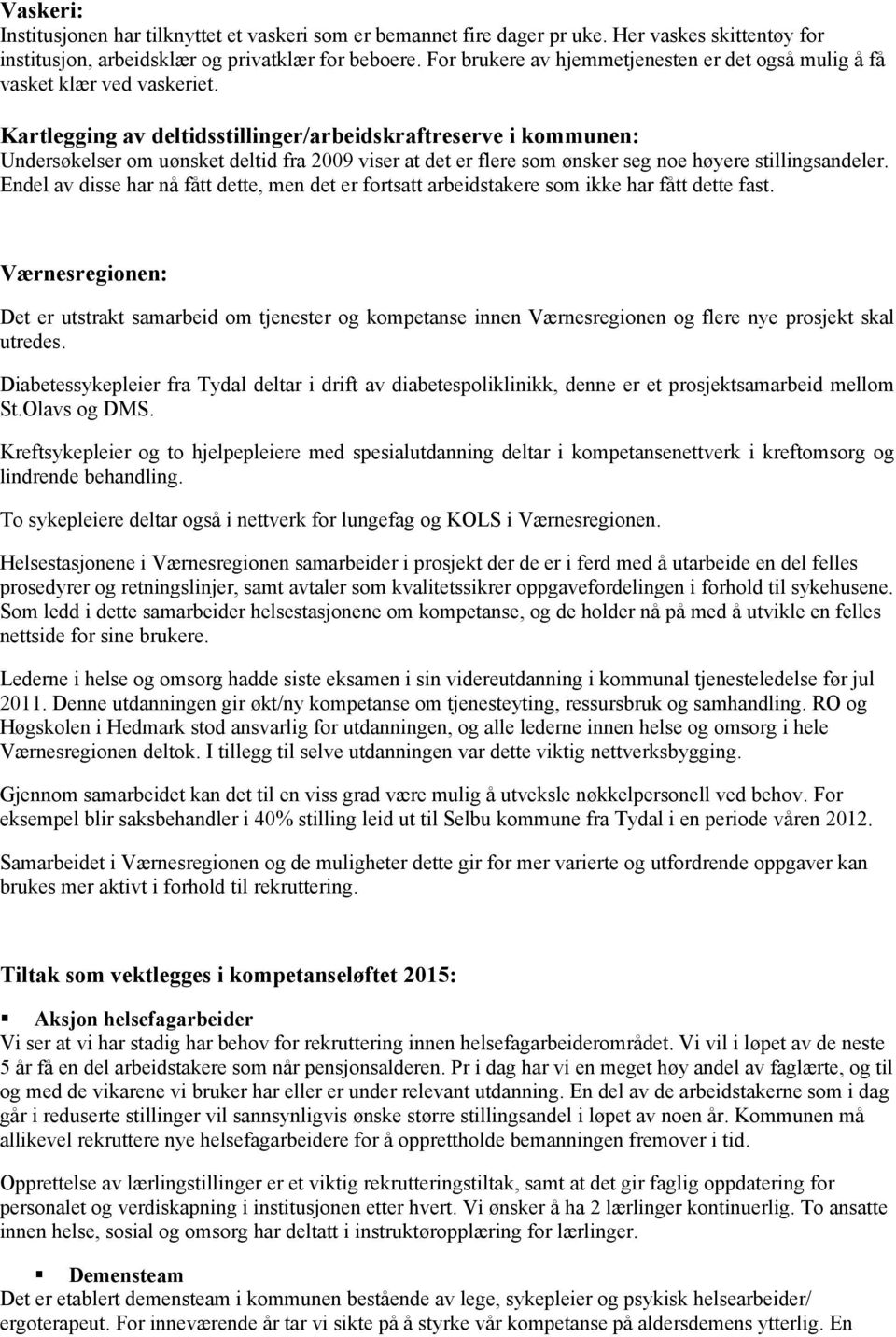 Kartlegging av deltidsstillinger/arbeidskraftreserve i kommunen: Undersøkelser om uønsket deltid fra 2009 viser at det er flere som ønsker seg noe høyere stillingsandeler.