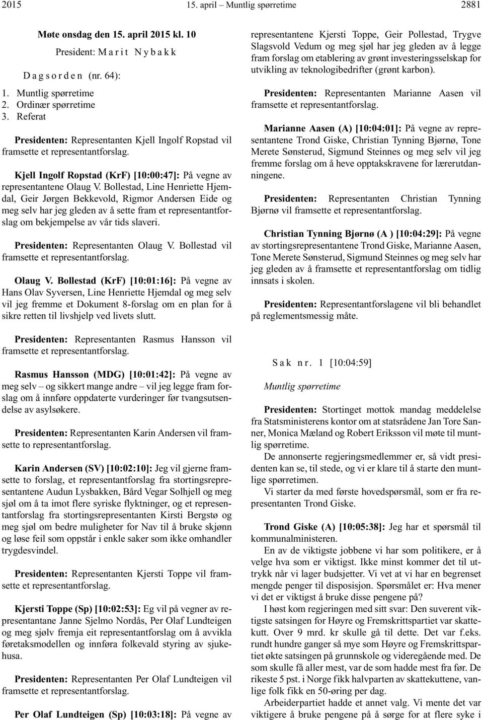 Bollestad, Line Henriette Hjemdal, Geir Jørgen Bekkevold, Rigmor Andersen Eide og meg selv har jeg gleden av å sette fram et representantforslag om bekjempelse av vår tids slaveri.