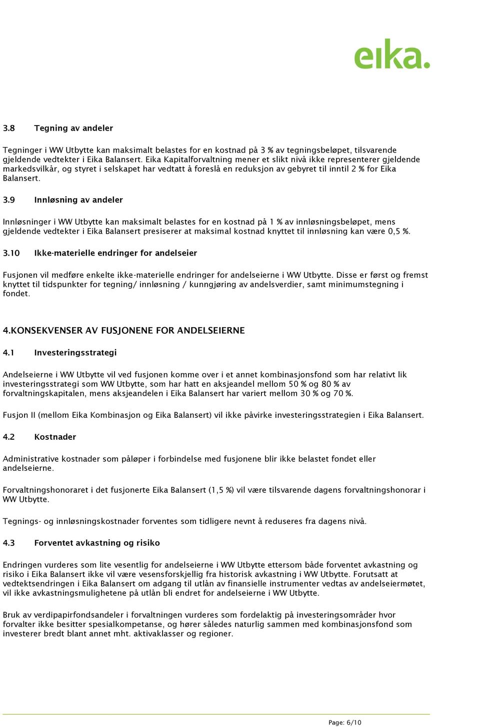 9 Innløsning av andeler Innløsninger i WW Utbytte kan maksimalt belastes for en kostnad på 1 % av innløsningsbeløpet, mens gjeldende vedtekter i Eika Balansert presiserer at maksimal kostnad knyttet