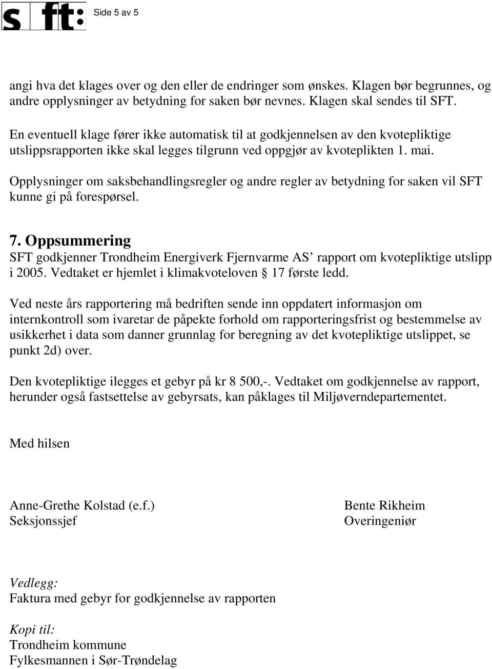 Opplysninger om saksbehandlingsregler og andre regler av betydning for saken vil SFT kunne gi på forespørsel. 7.